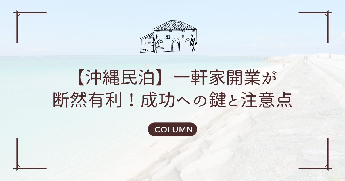 【沖縄民泊】一軒家開業が断然有利！成功への鍵と注意点